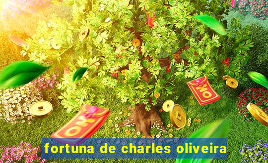 fortuna de charles oliveira